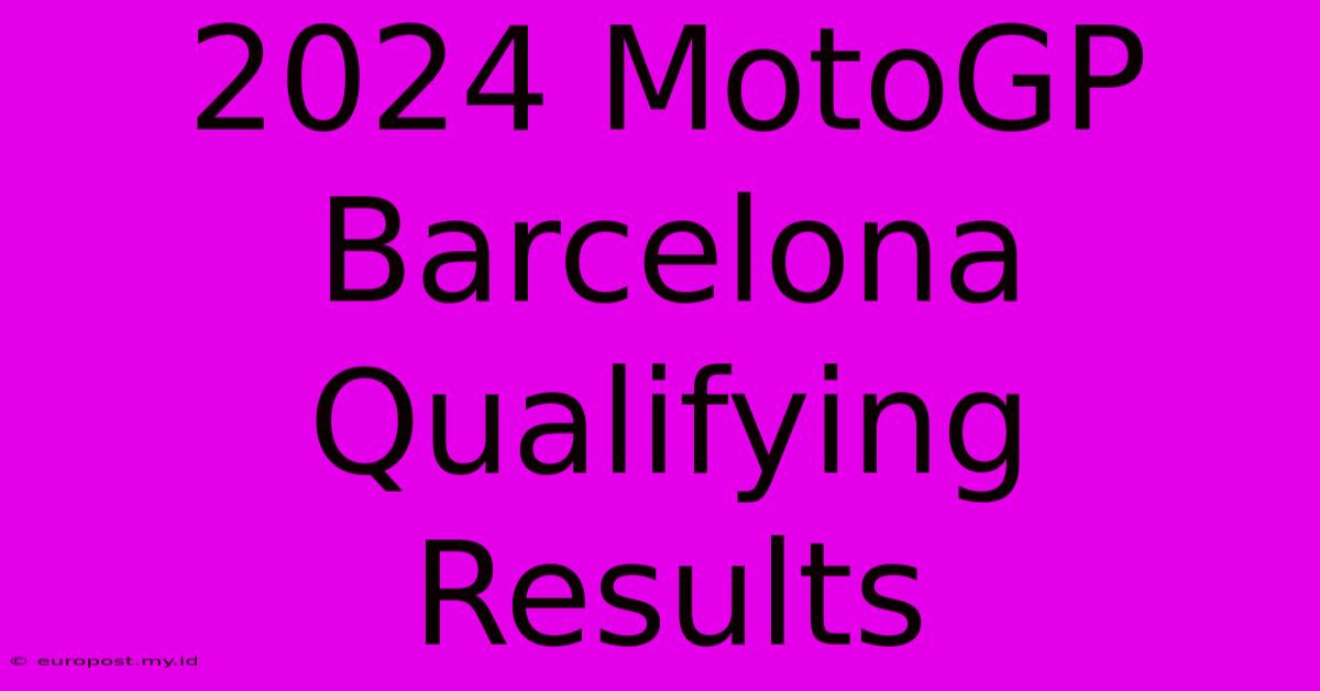 2024 MotoGP Barcelona Qualifying Results