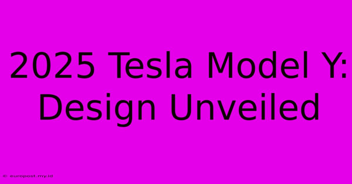 2025 Tesla Model Y: Design Unveiled