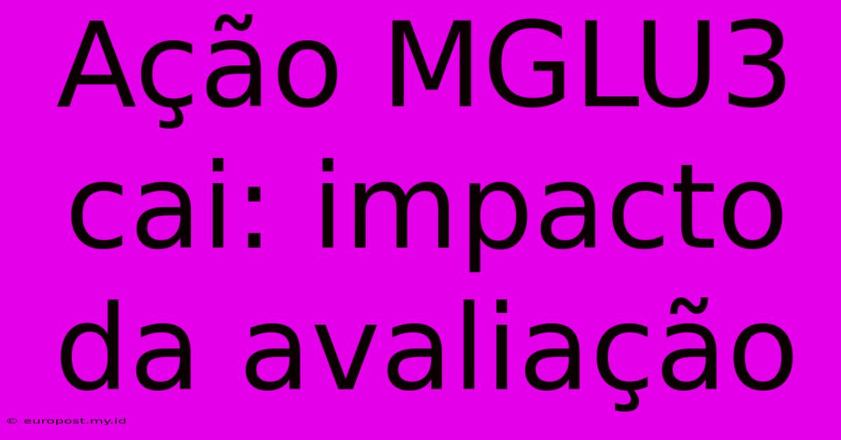 Ação MGLU3 Cai: Impacto Da Avaliação