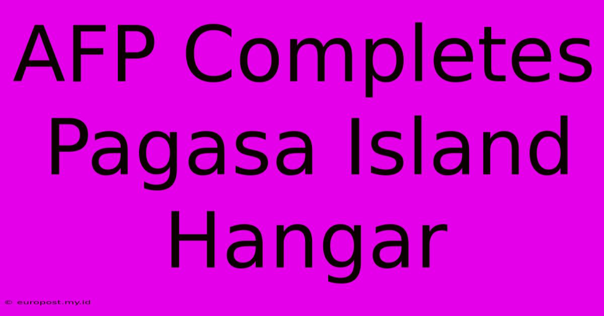 AFP Completes Pagasa Island Hangar