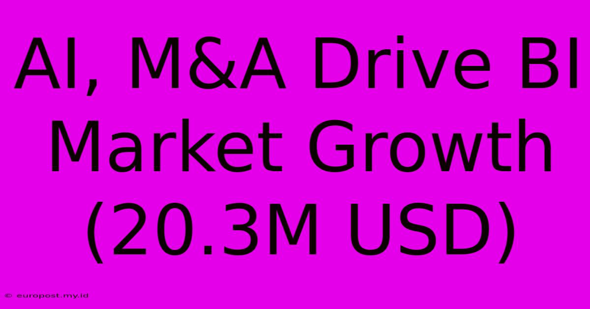 AI, M&A Drive BI Market Growth (20.3M USD)