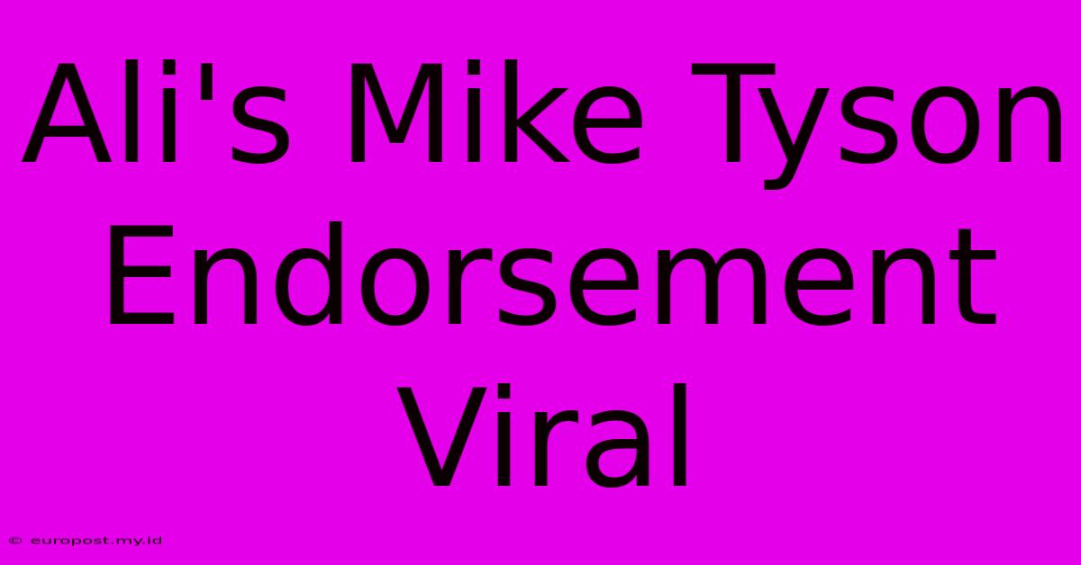 Ali's Mike Tyson Endorsement Viral