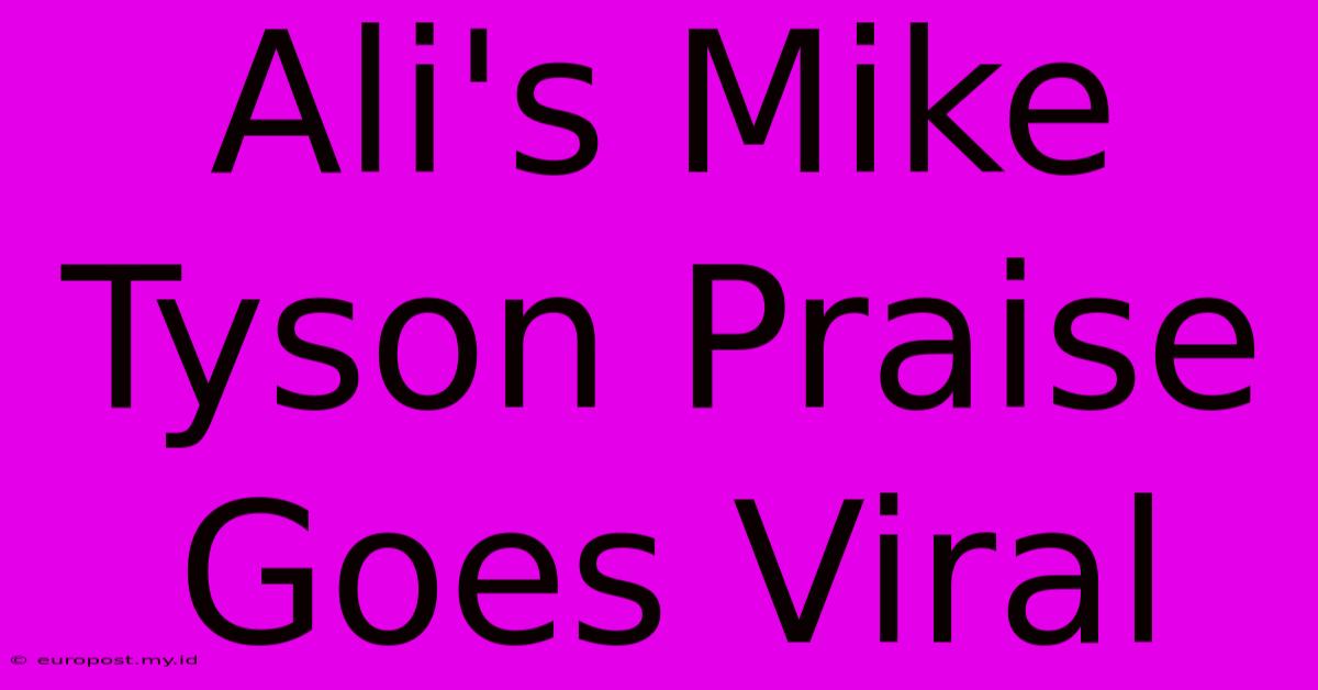 Ali's Mike Tyson Praise Goes Viral