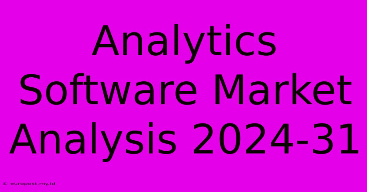 Analytics Software Market Analysis 2024-31