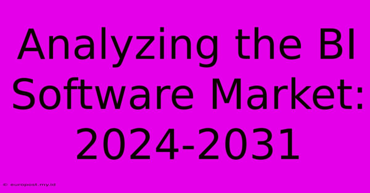 Analyzing The BI Software Market: 2024-2031