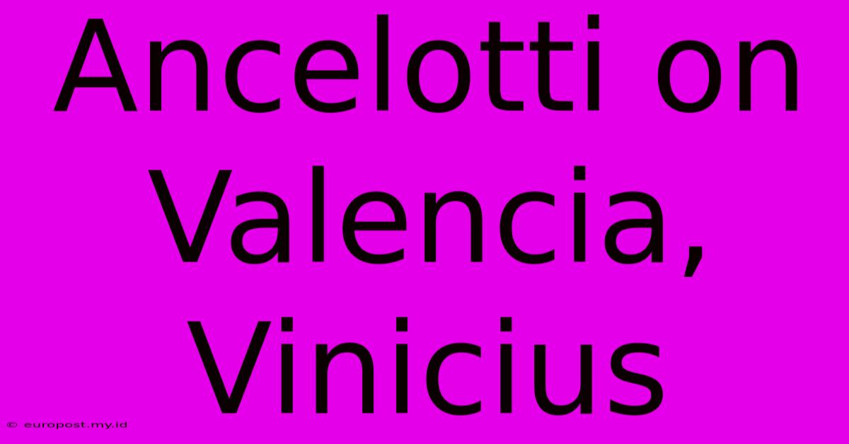 Ancelotti On Valencia, Vinicius