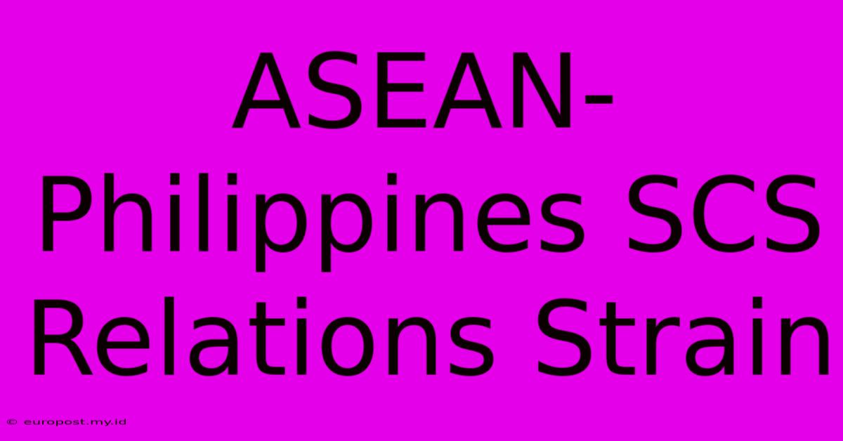 ASEAN-Philippines SCS Relations Strain