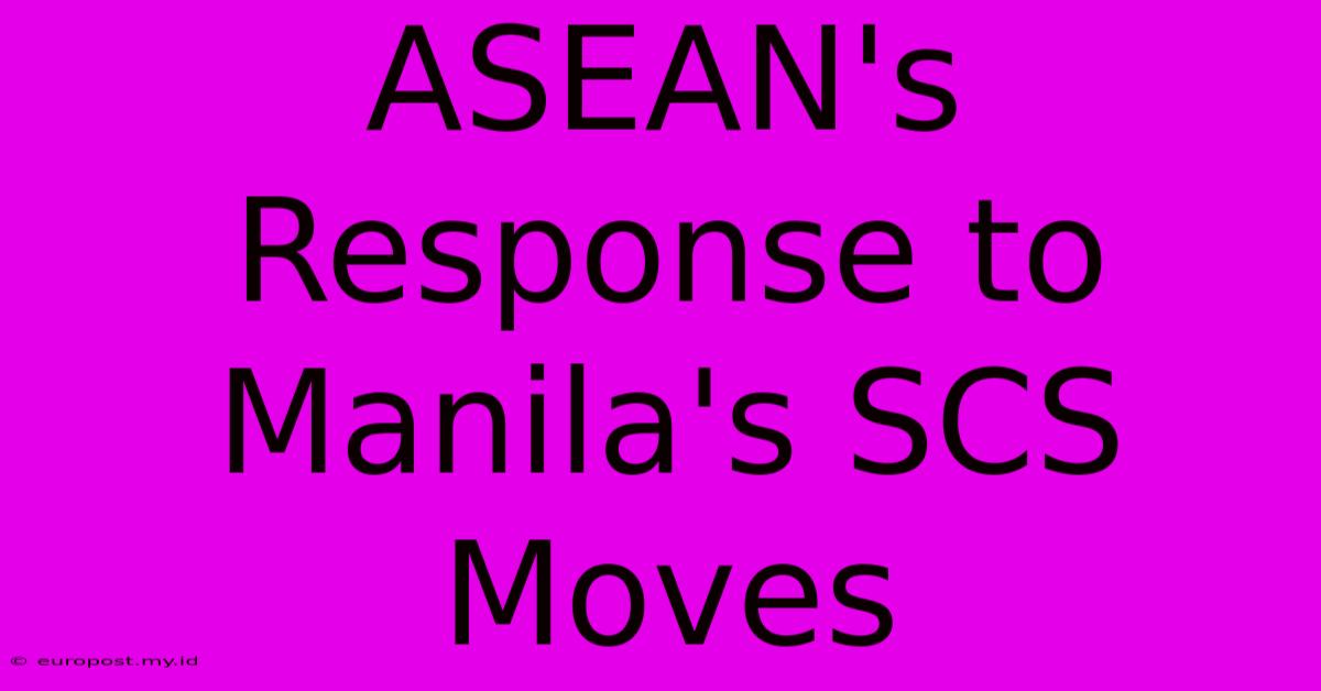 ASEAN's Response To Manila's SCS Moves