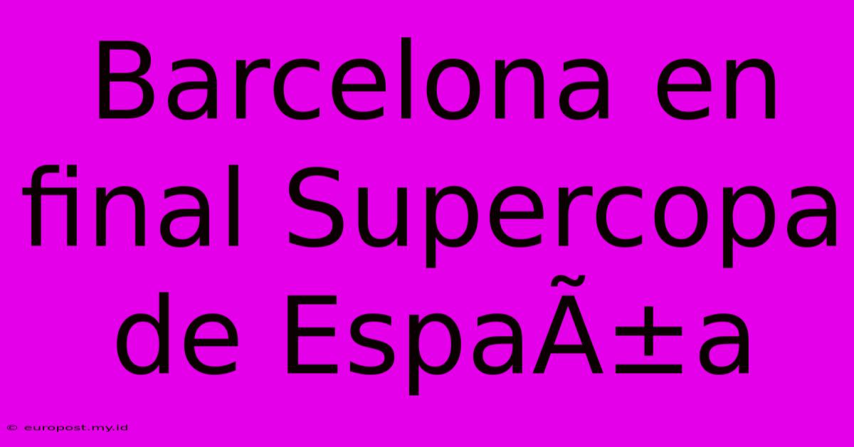 Barcelona En Final Supercopa De EspaÃ±a