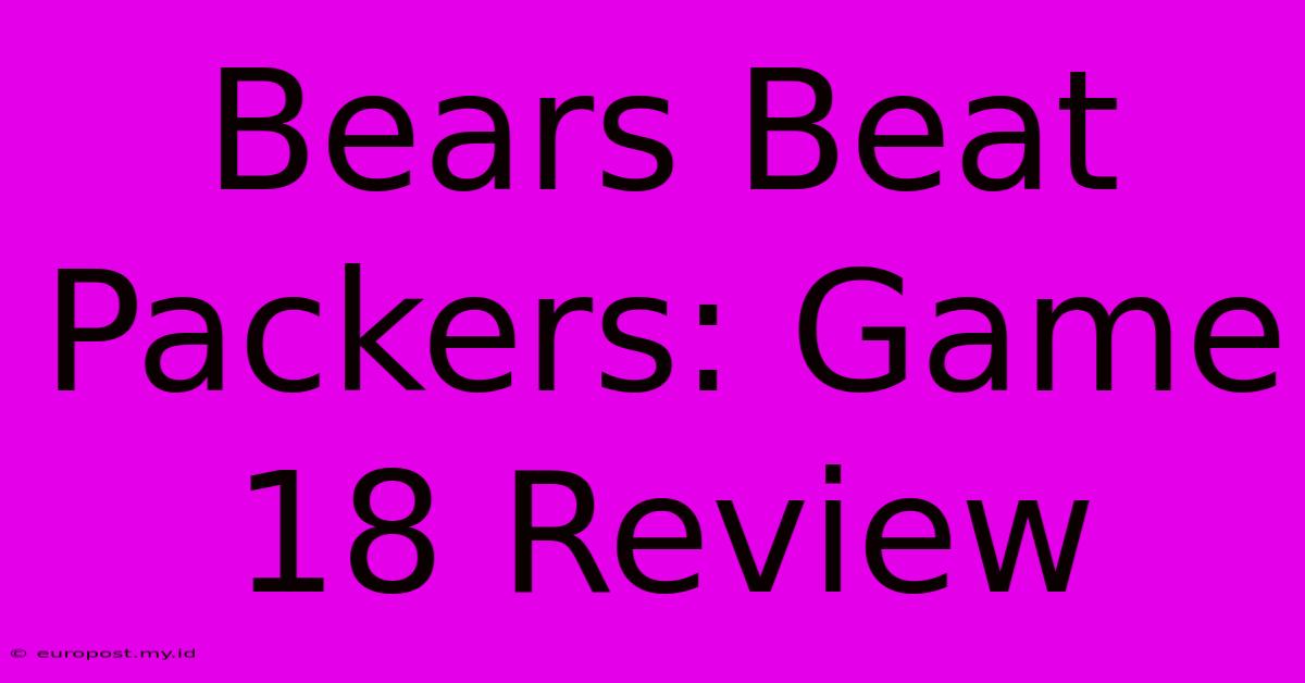 Bears Beat Packers: Game 18 Review