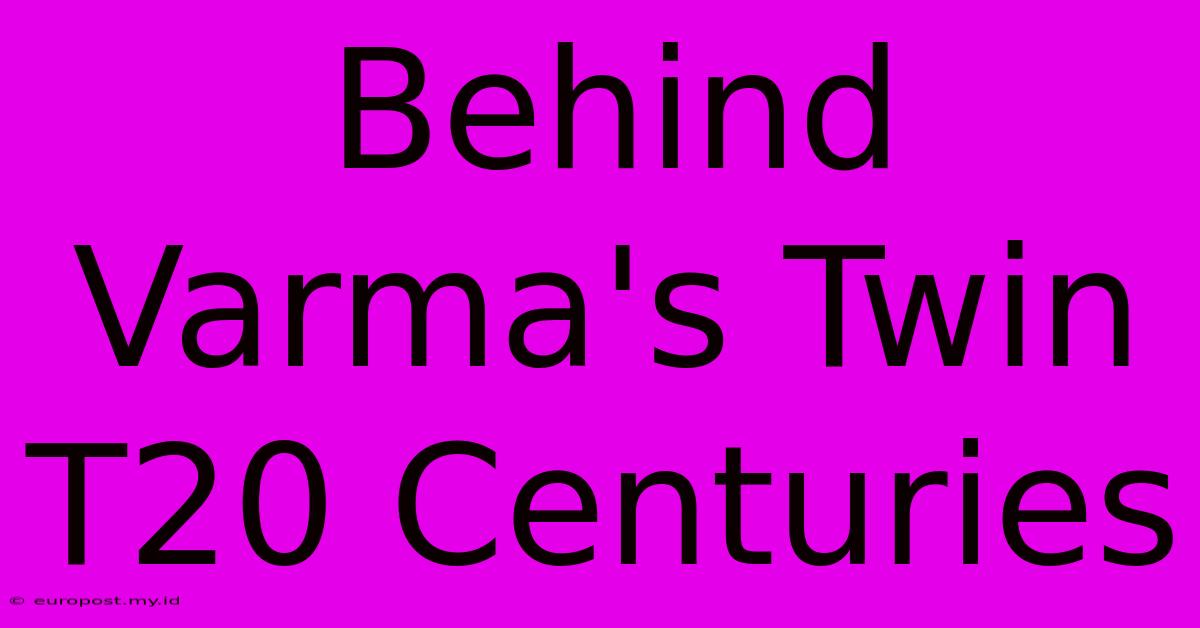 Behind Varma's Twin T20 Centuries