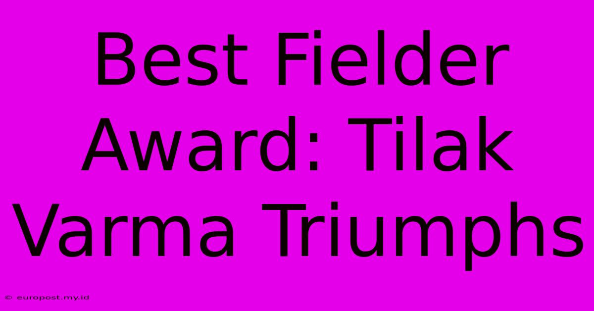 Best Fielder Award: Tilak Varma Triumphs