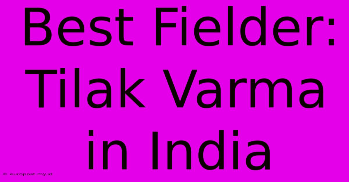 Best Fielder: Tilak Varma In India