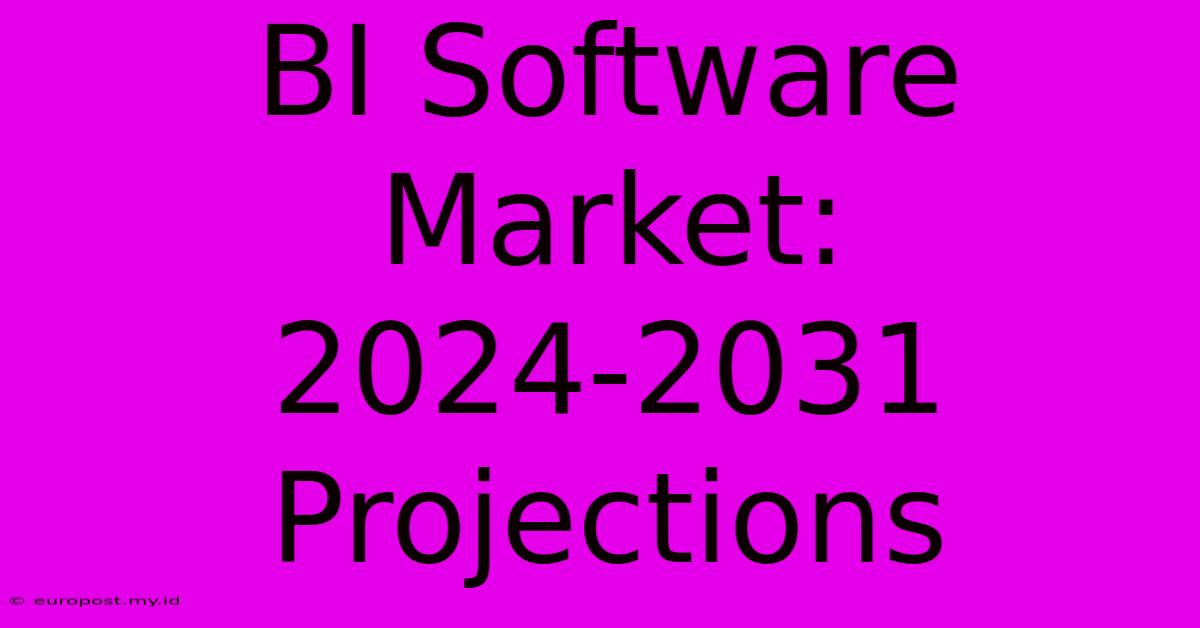 BI Software Market: 2024-2031 Projections