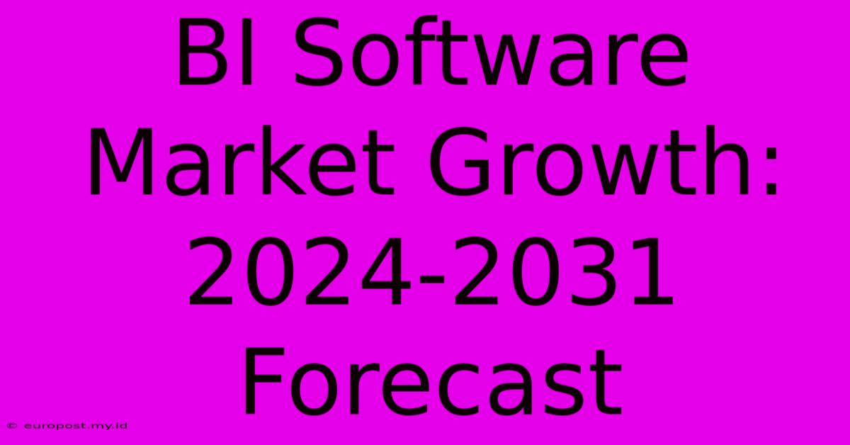 BI Software Market Growth: 2024-2031 Forecast