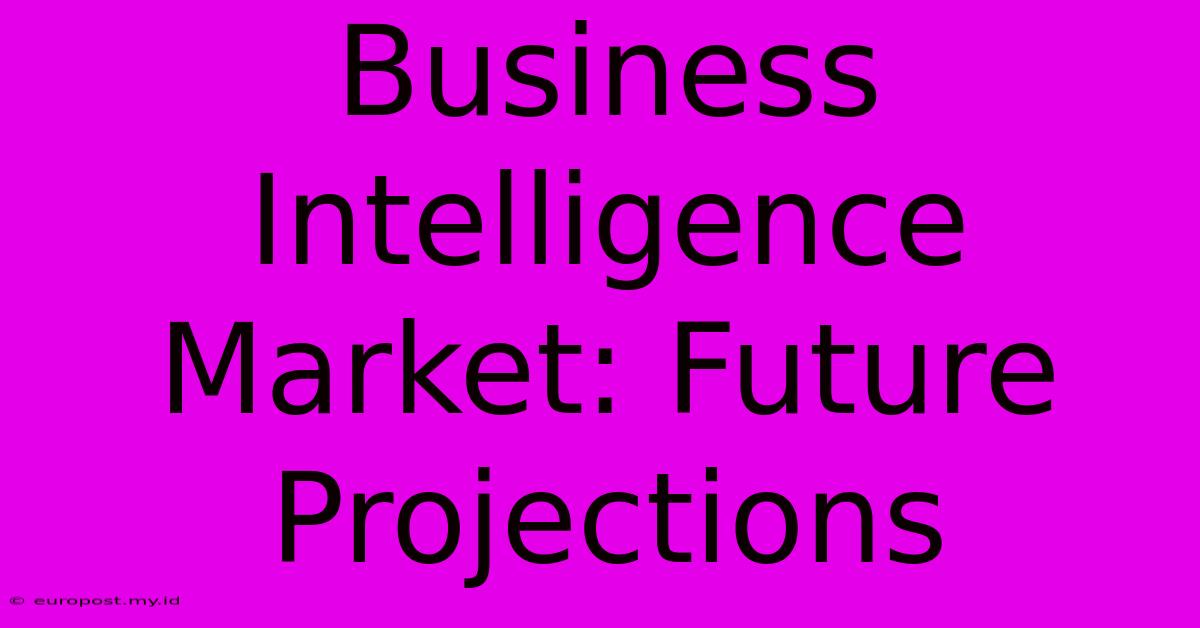 Business Intelligence Market: Future Projections