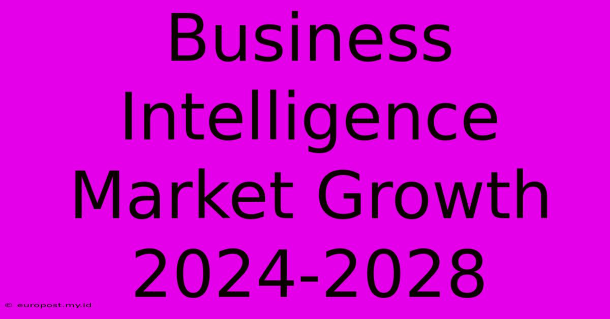 Business Intelligence Market Growth 2024-2028