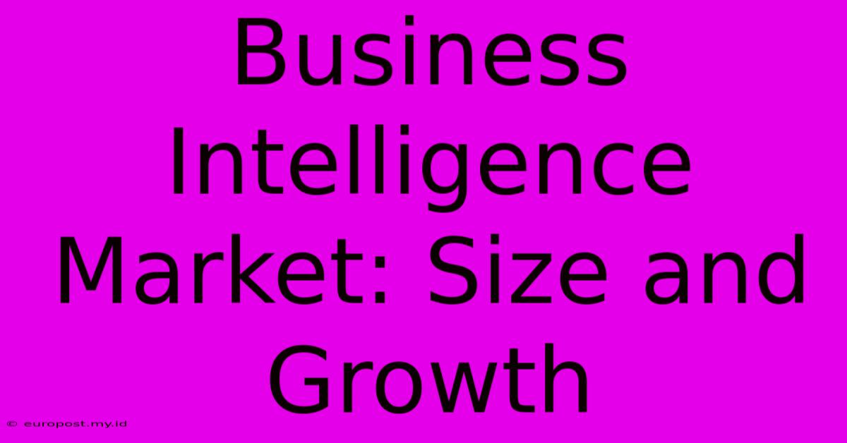 Business Intelligence Market: Size And Growth