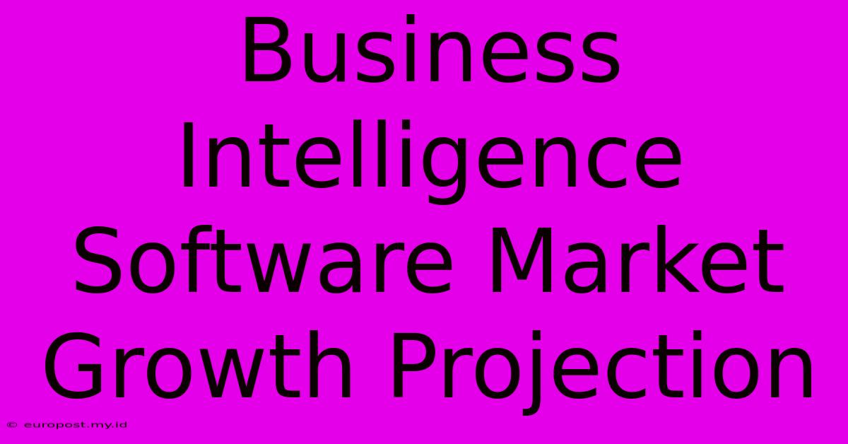 Business Intelligence Software Market Growth Projection