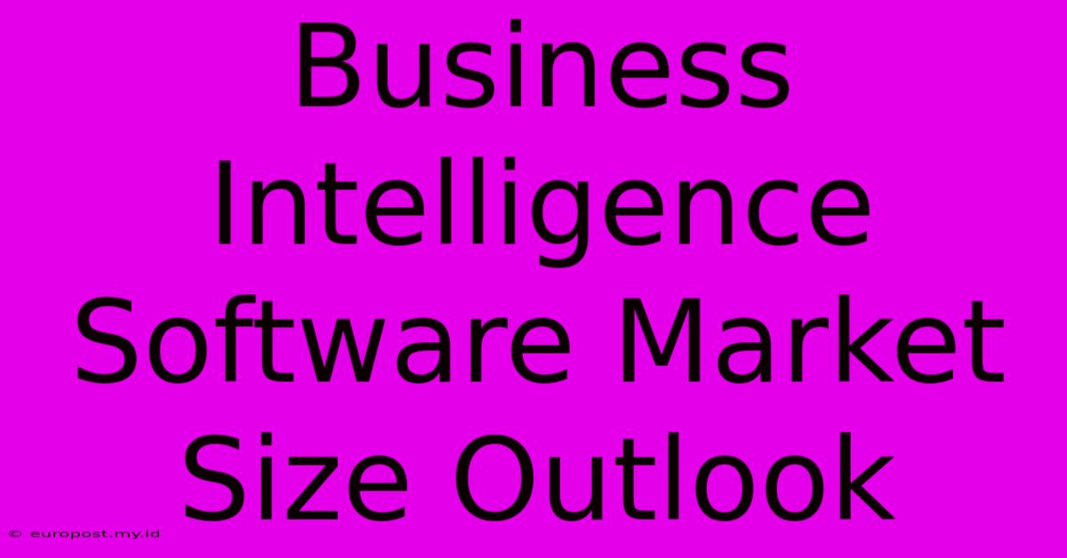 Business Intelligence Software Market Size Outlook