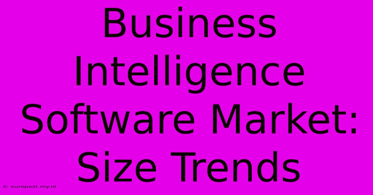 Business Intelligence Software Market: Size Trends