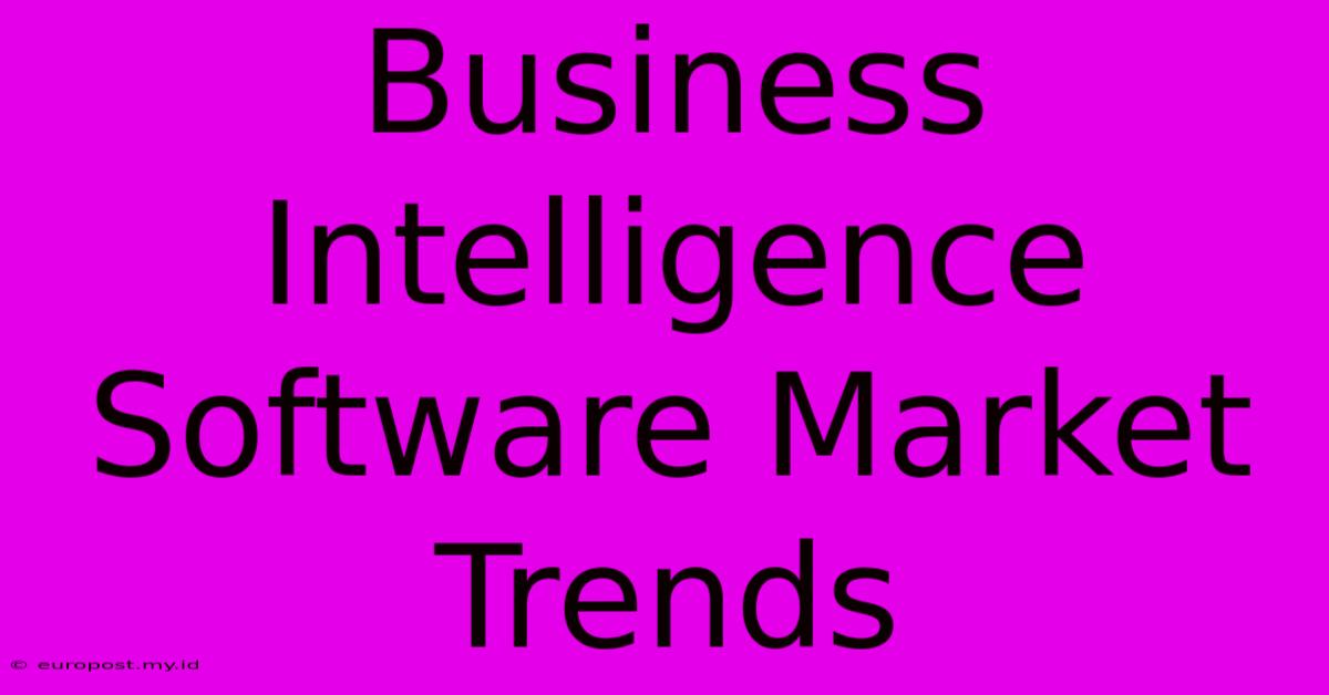 Business Intelligence Software Market Trends