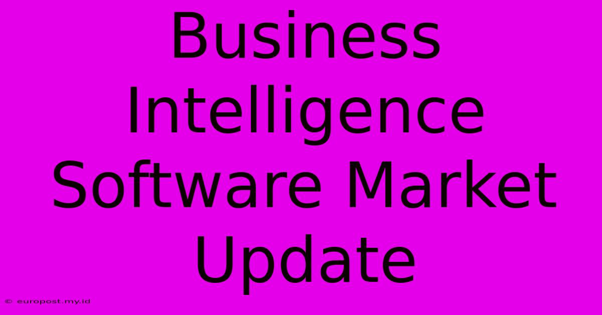 Business Intelligence Software Market Update