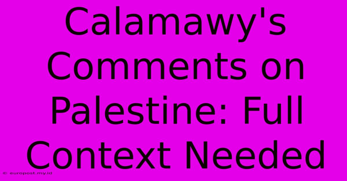 Calamawy's Comments On Palestine: Full Context Needed