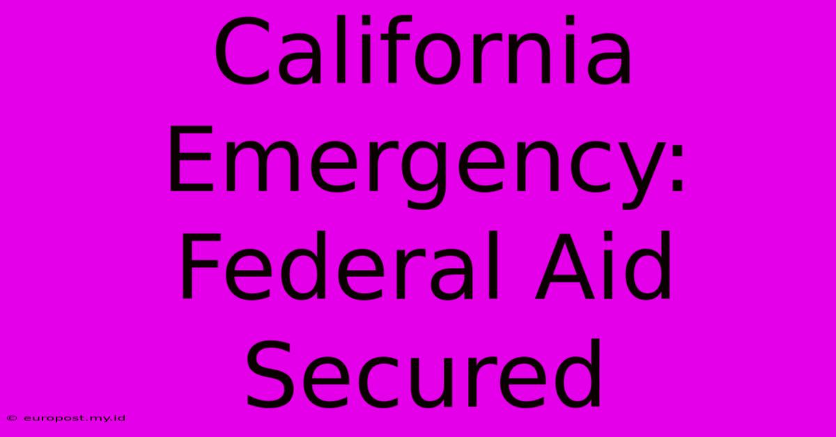 California Emergency: Federal Aid Secured