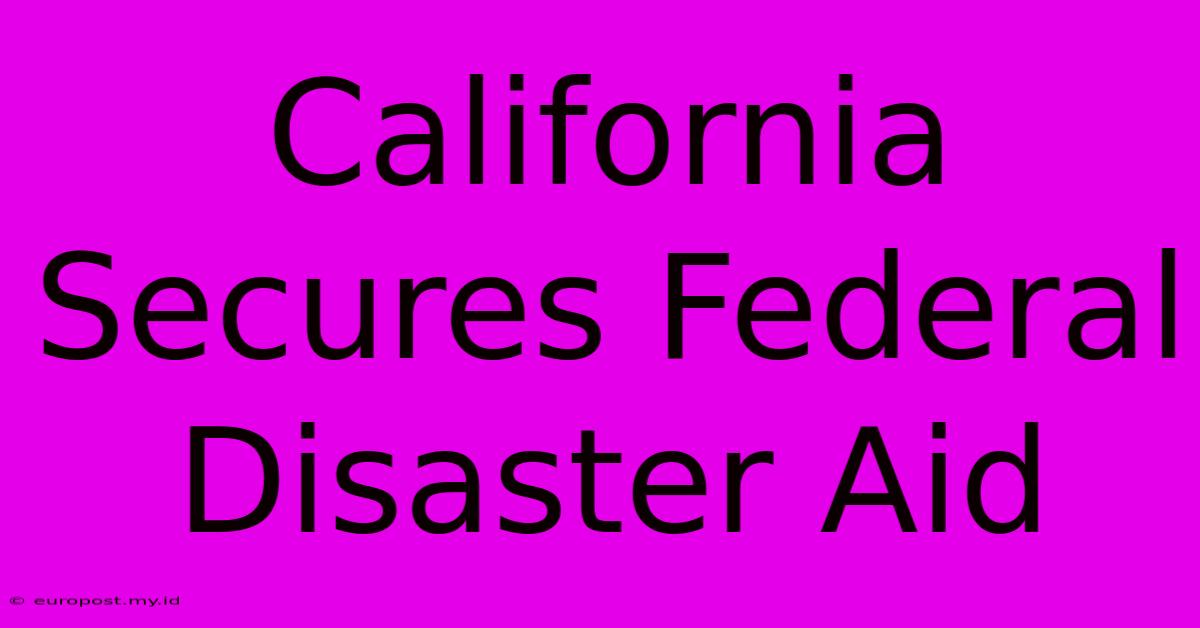 California Secures Federal Disaster Aid