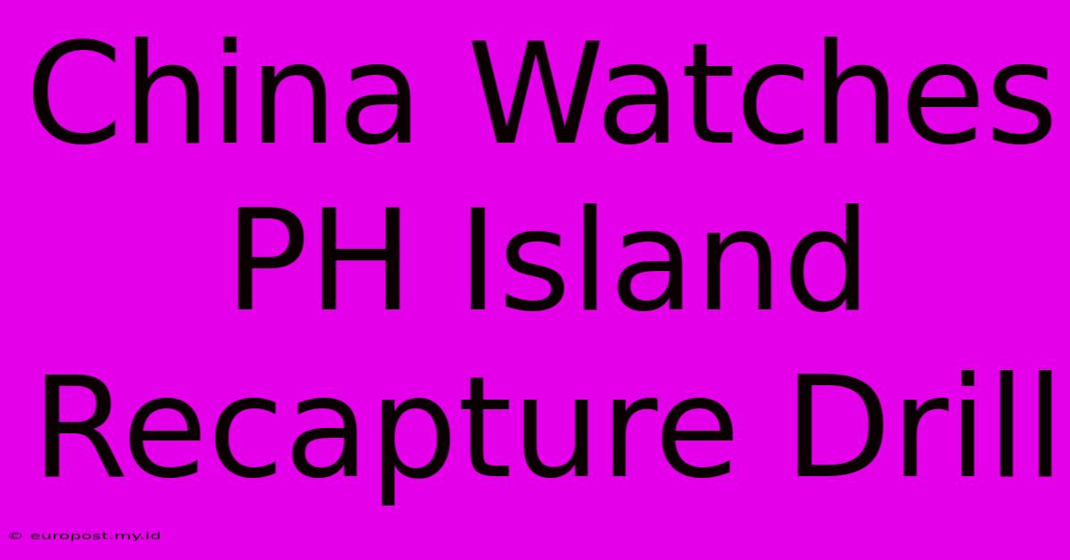 China Watches PH Island Recapture Drill