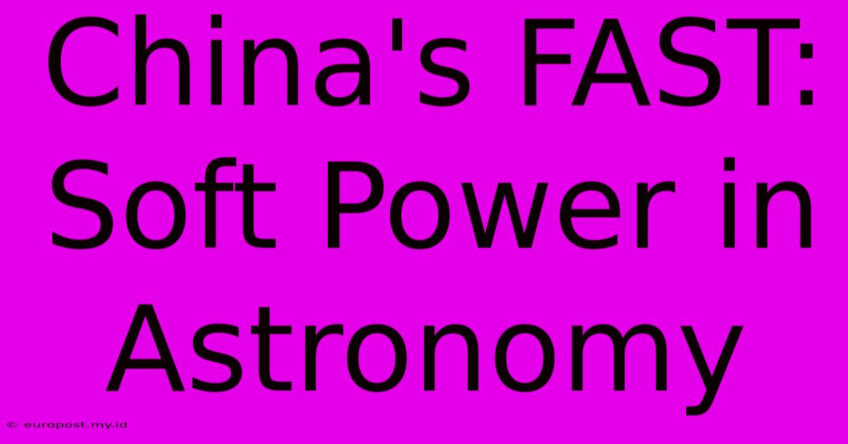 China's FAST:  Soft Power In Astronomy