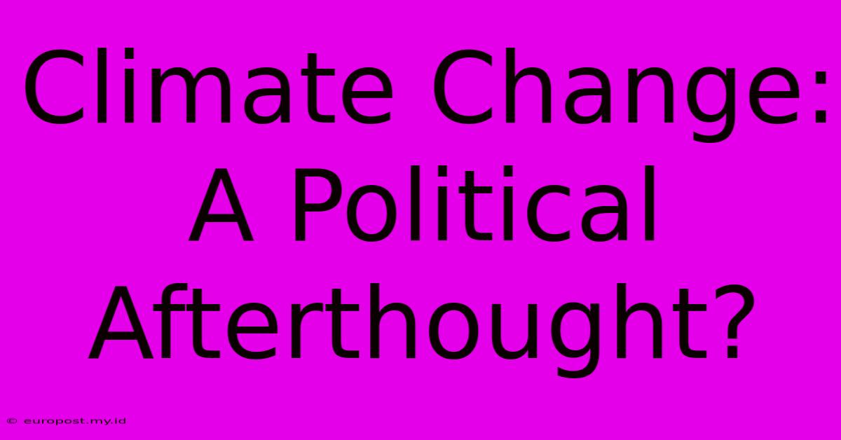 Climate Change: A Political Afterthought?