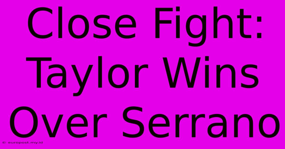 Close Fight: Taylor Wins Over Serrano