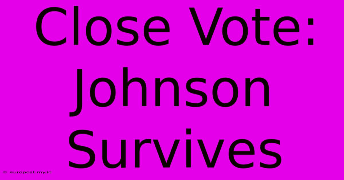 Close Vote: Johnson Survives