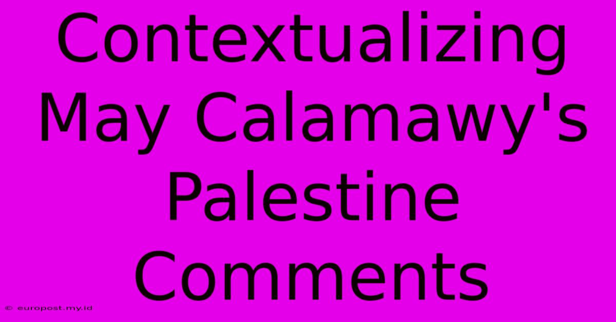 Contextualizing May Calamawy's Palestine Comments