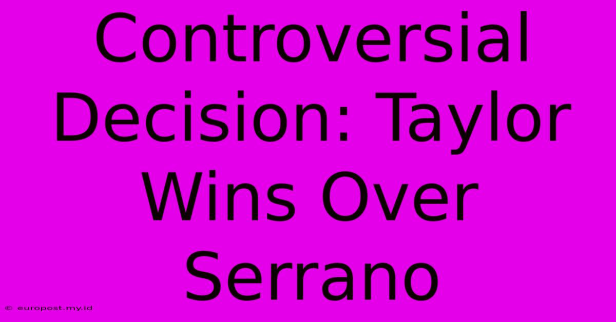 Controversial Decision: Taylor Wins Over Serrano