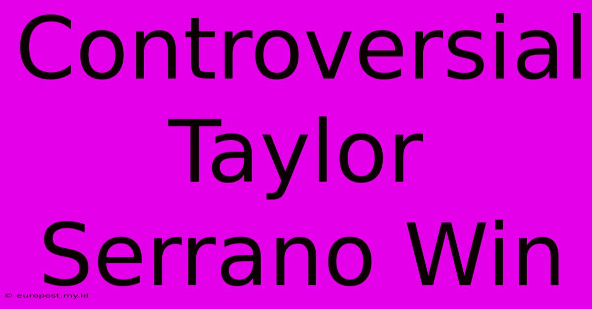 Controversial Taylor Serrano Win