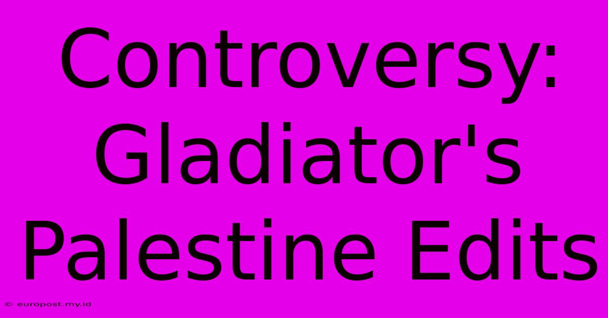 Controversy: Gladiator's Palestine Edits