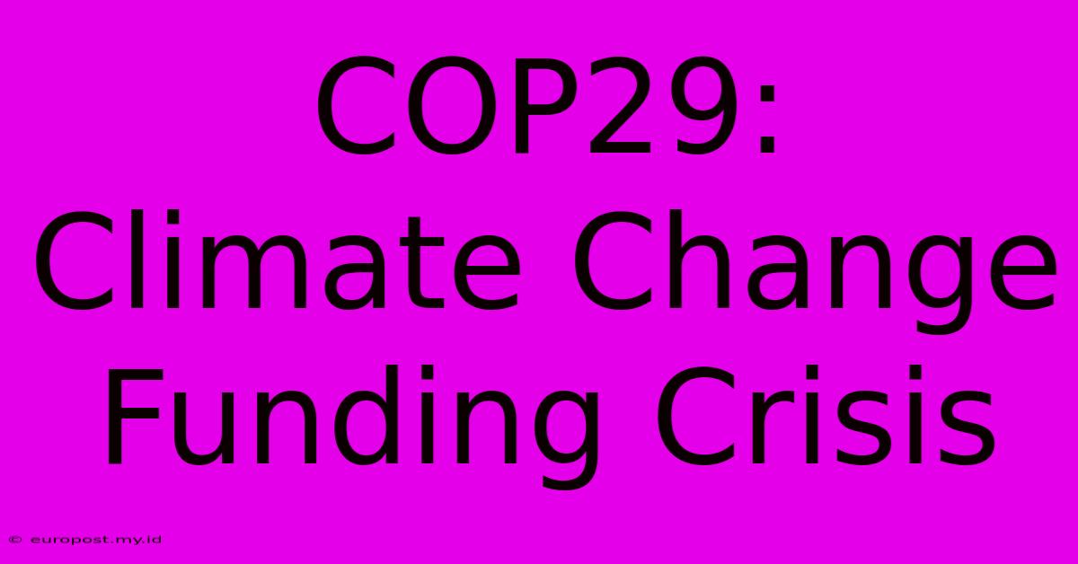 COP29:  Climate Change Funding Crisis