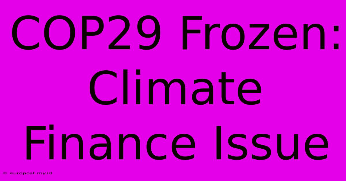 COP29 Frozen: Climate Finance Issue