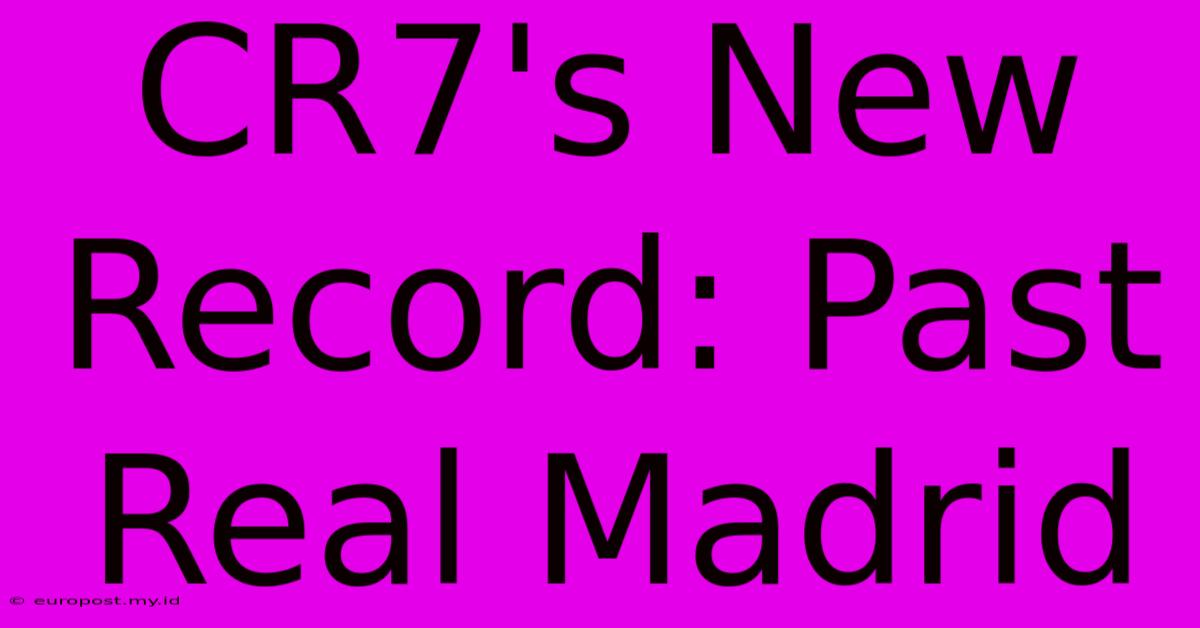 CR7's New Record: Past Real Madrid