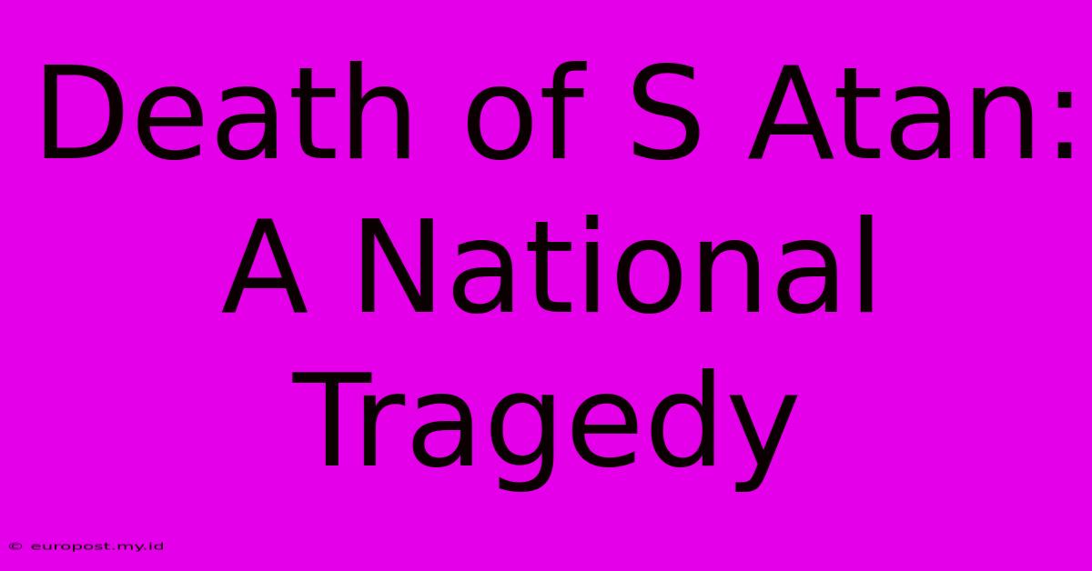 Death Of S Atan: A National Tragedy