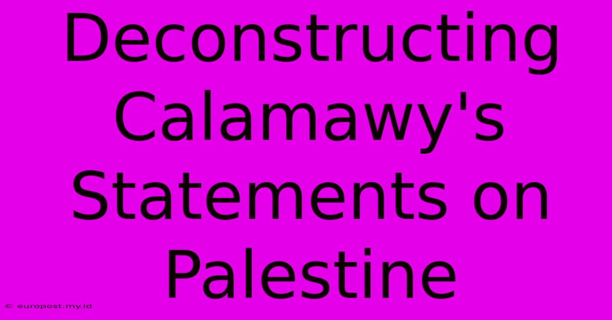 Deconstructing Calamawy's Statements On Palestine