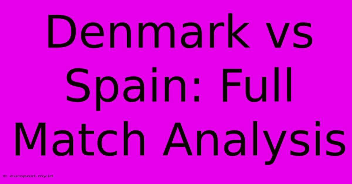 Denmark Vs Spain: Full Match Analysis