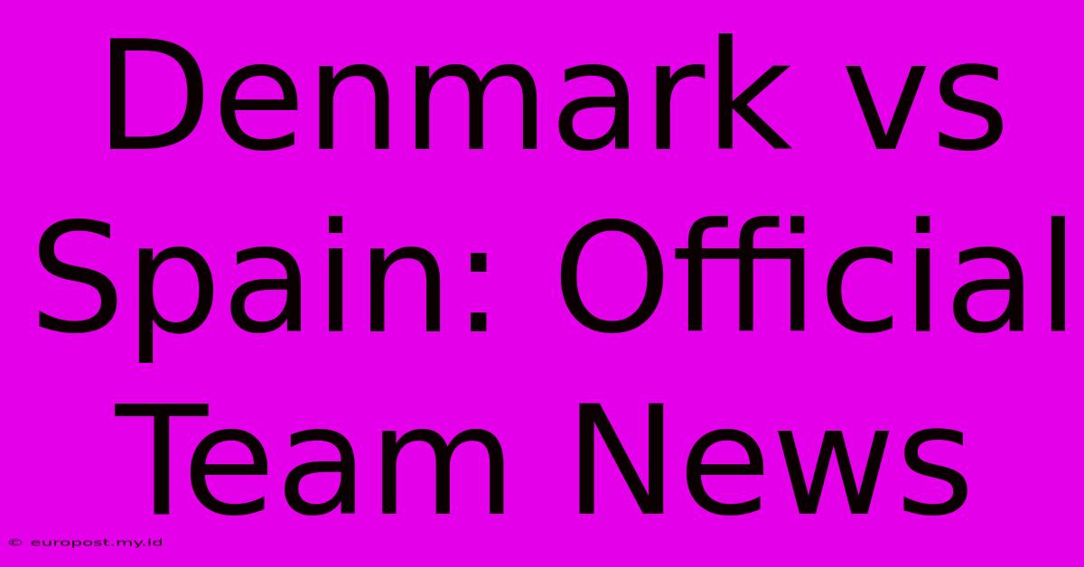 Denmark Vs Spain: Official Team News