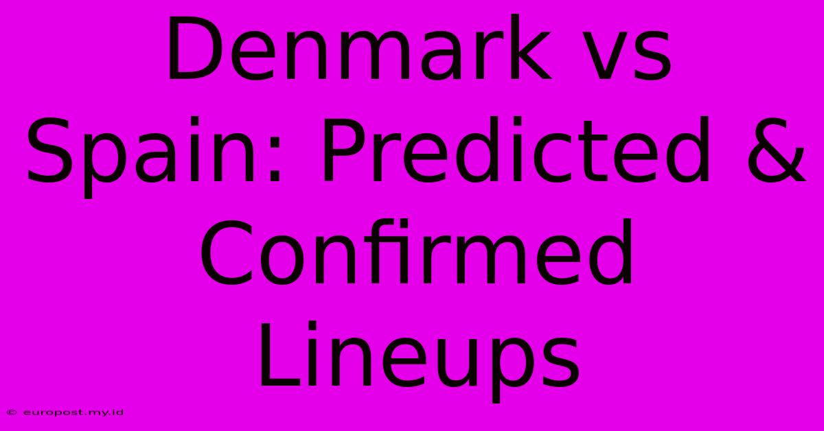 Denmark Vs Spain: Predicted & Confirmed Lineups