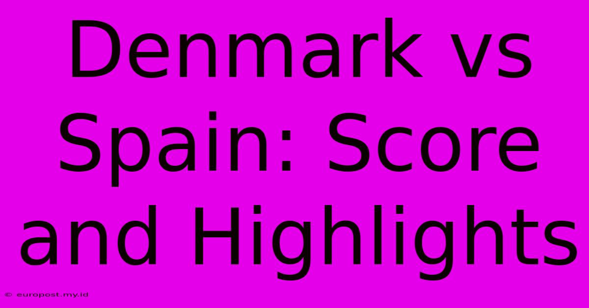 Denmark Vs Spain: Score And Highlights