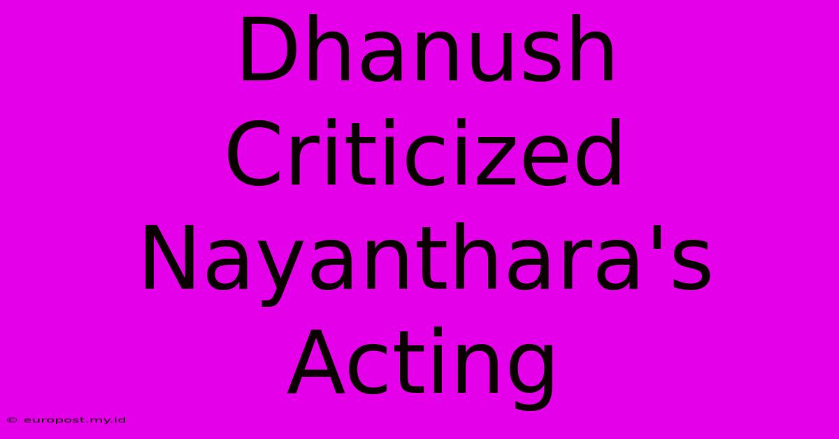 Dhanush Criticized Nayanthara's Acting