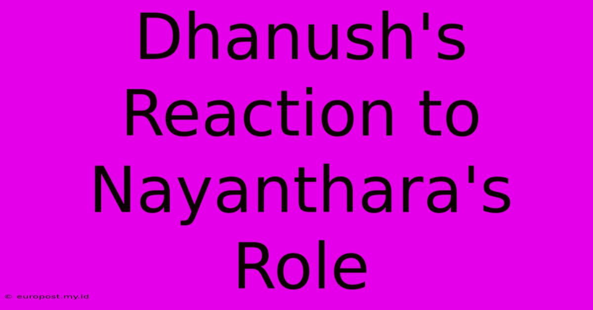 Dhanush's Reaction To Nayanthara's Role